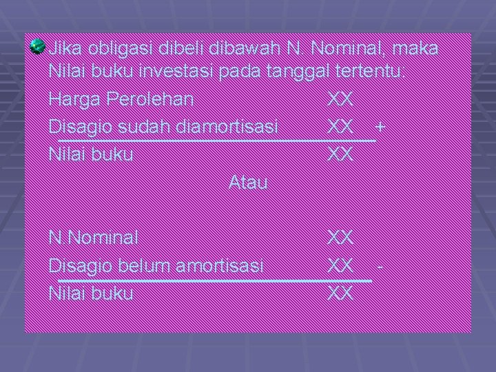 Jika obligasi dibeli dibawah N. Nominal, maka Nilai buku investasi pada tanggal tertentu: Harga