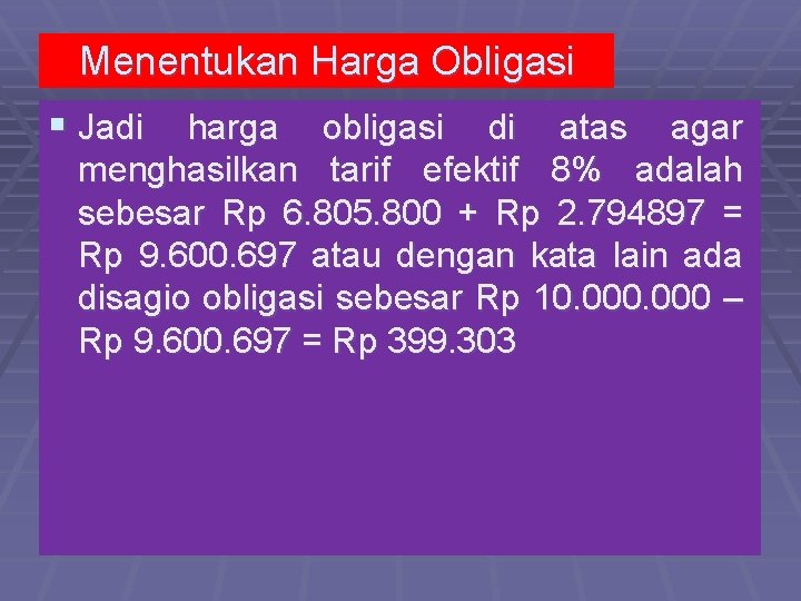 Menentukan Harga Obligasi § Jadi harga obligasi di atas agar menghasilkan tarif efektif 8%