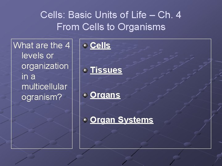 Cells: Basic Units of Life – Ch. 4 From Cells to Organisms What are