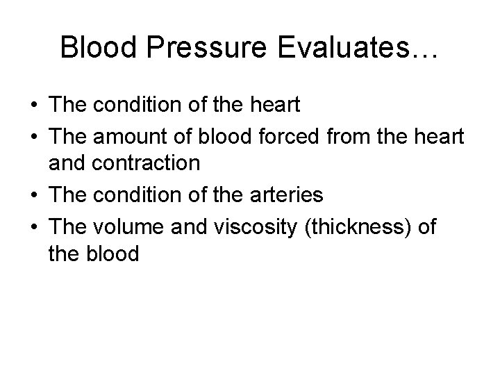 Blood Pressure Evaluates… • The condition of the heart • The amount of blood