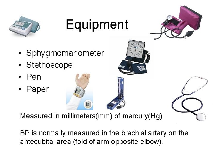 Equipment • • Sphygmomanometer Stethoscope Pen Paper Measured in millimeters(mm) of mercury(Hg) BP is