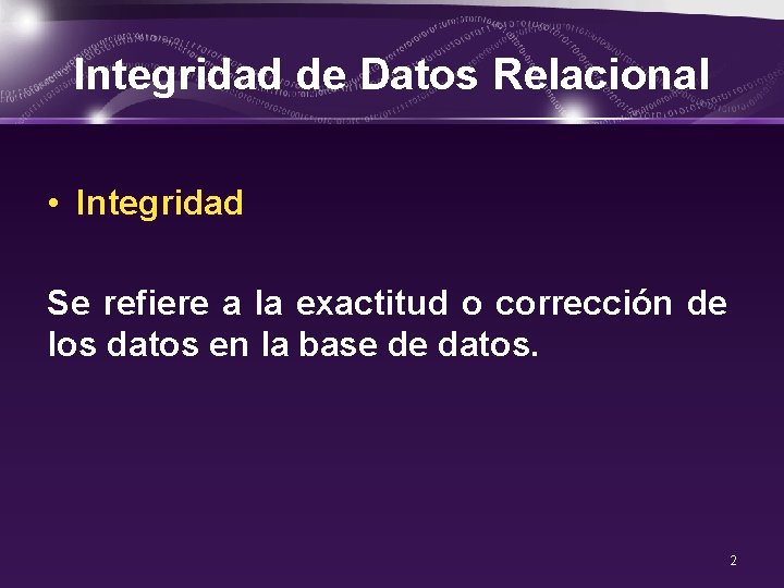 Integridad de Datos Relacional • Integridad Se refiere a la exactitud o corrección de