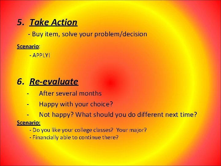 5. Take Action - Buy item, solve your problem/decision Scenario: - APPLY! 6. Re-evaluate