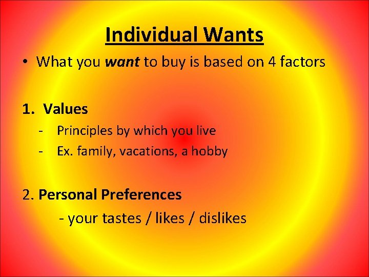 Individual Wants • What you want to buy is based on 4 factors 1.