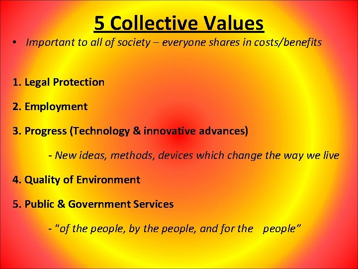 5 Collective Values • Important to all of society – everyone shares in costs/benefits