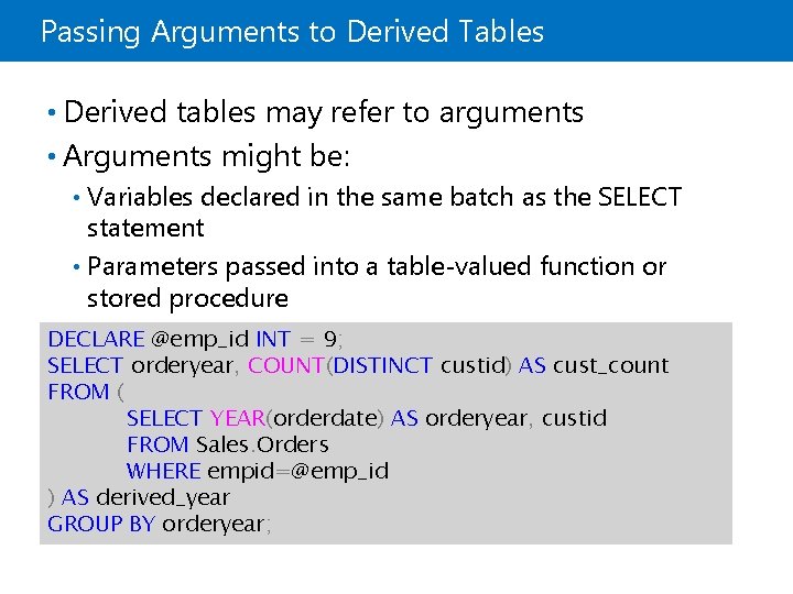 Passing Arguments to Derived Tables • Derived tables may refer to arguments • Arguments