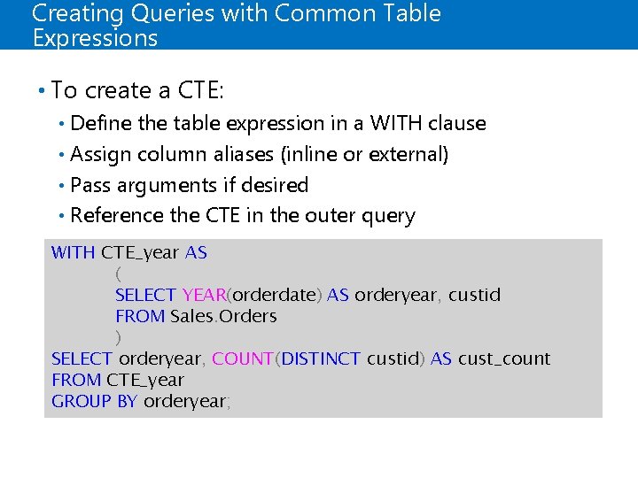 Creating Queries with Common Table Expressions • To create a CTE: Define the table