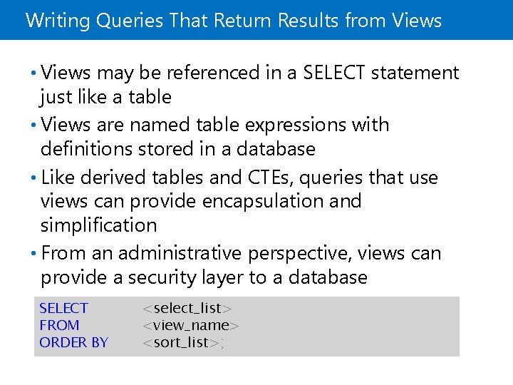 Writing Queries That Return Results from Views • Views may be referenced in a