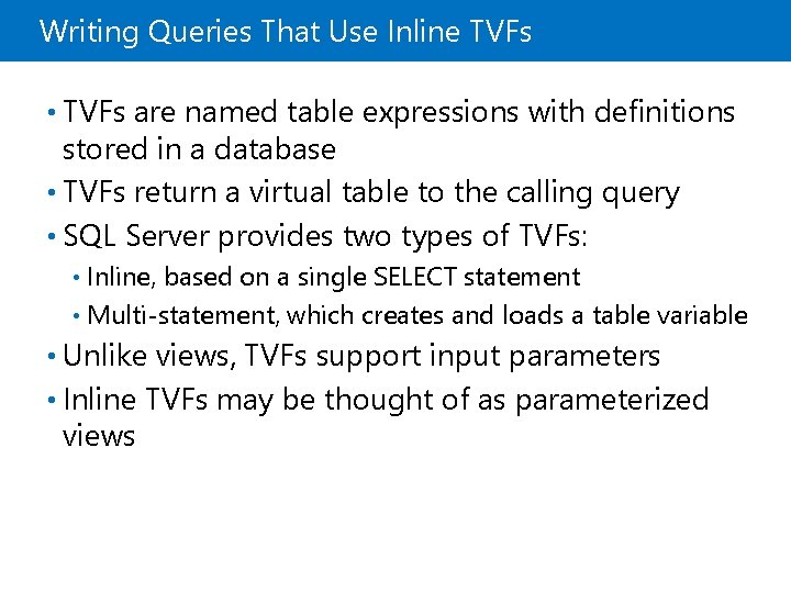 Writing Queries That Use Inline TVFs • TVFs are named table expressions with definitions
