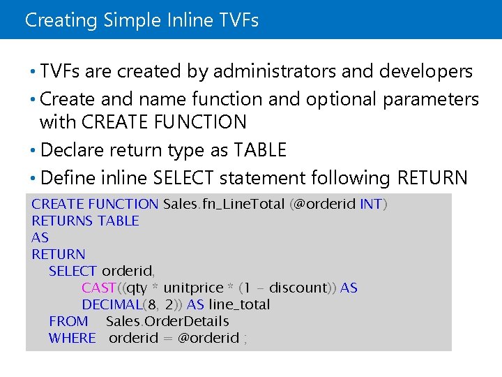 Creating Simple Inline TVFs • TVFs are created by administrators and developers • Create