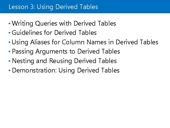 Lesson 3: Using Derived Tables • Writing Queries with Derived Tables • Guidelines for