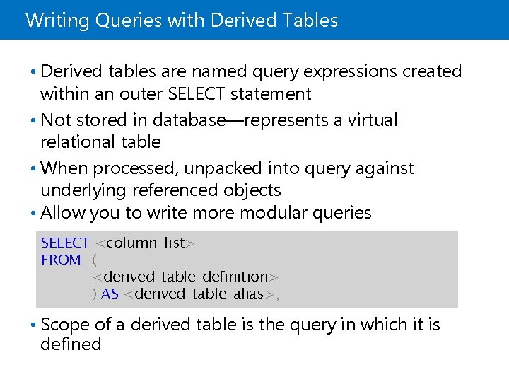 Writing Queries with Derived Tables • Derived tables are named query expressions created within
