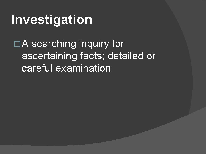 Investigation �A searching inquiry for ascertaining facts; detailed or careful examination 