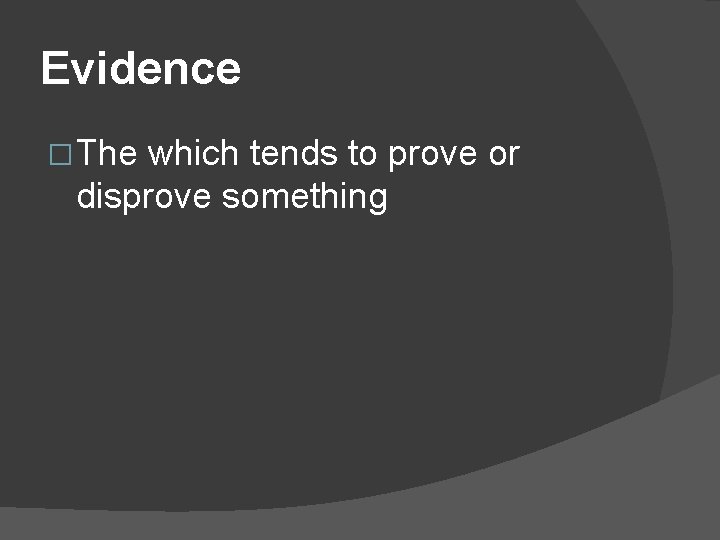 Evidence � The which tends to prove or disprove something 