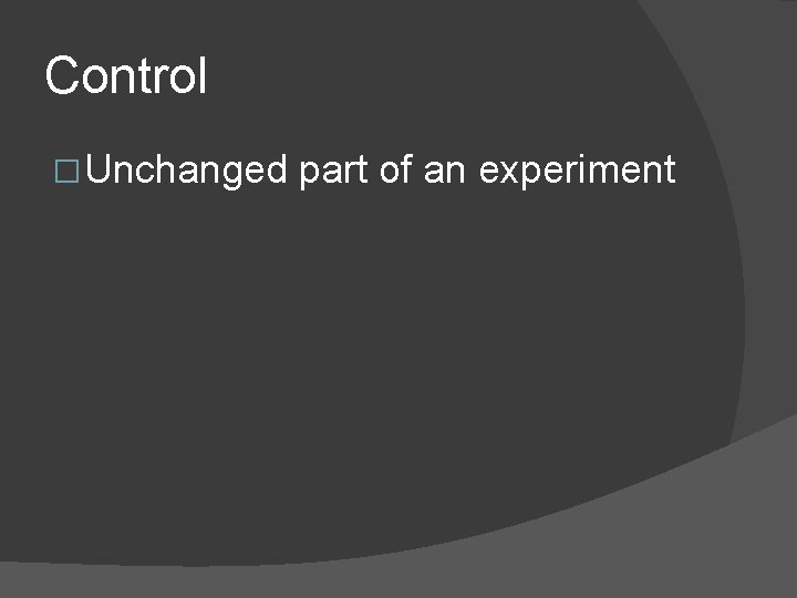 Control � Unchanged part of an experiment 