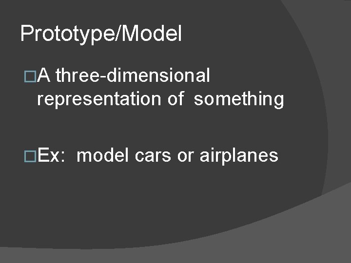 Prototype/Model �A three-dimensional representation of something �Ex: model cars or airplanes 