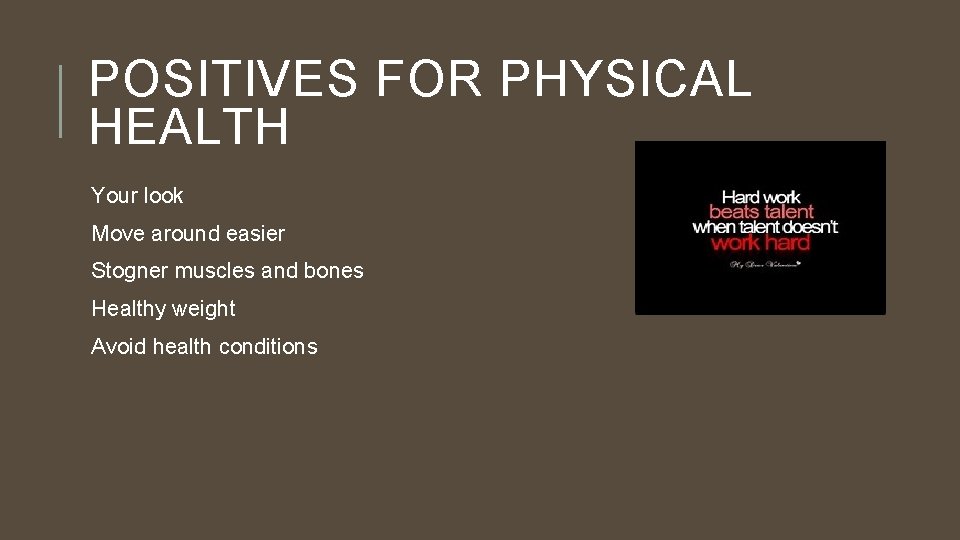 POSITIVES FOR PHYSICAL HEALTH Your look Move around easier Stogner muscles and bones Healthy