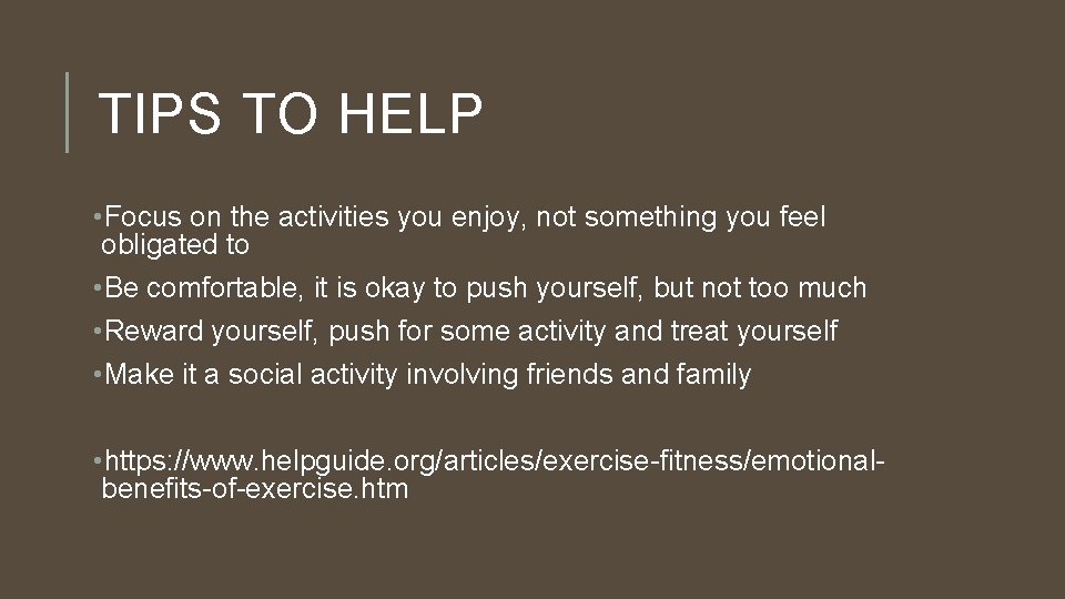 TIPS TO HELP • Focus on the activities you enjoy, not something you feel