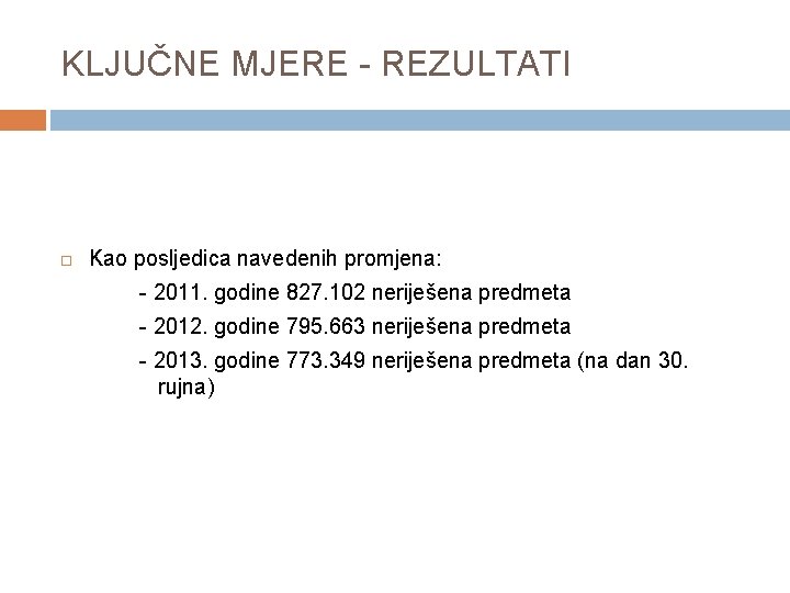 KLJUČNE MJERE - REZULTATI Kao posljedica navedenih promjena: - 2011. godine 827. 102 neriješena