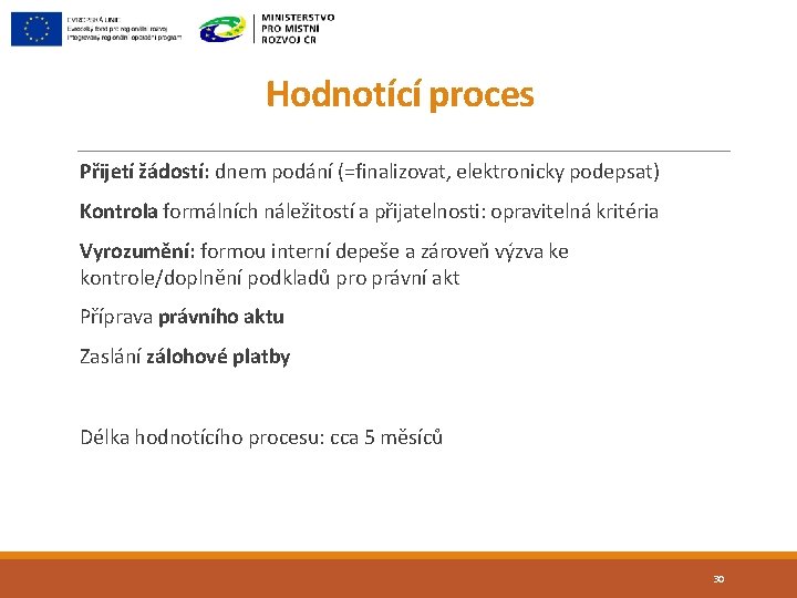 Hodnotící proces Přijetí žádostí: dnem podání (=finalizovat, elektronicky podepsat) Kontrola formálních náležitostí a přijatelnosti: