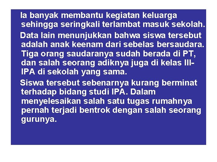 Ia banyak membantu kegiatan keluarga sehingga seringkali terlambat masuk sekolah. Data lain menunjukkan bahwa