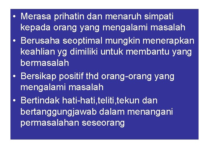  • Merasa prihatin dan menaruh simpati kepada orang yang mengalami masalah • Berusaha