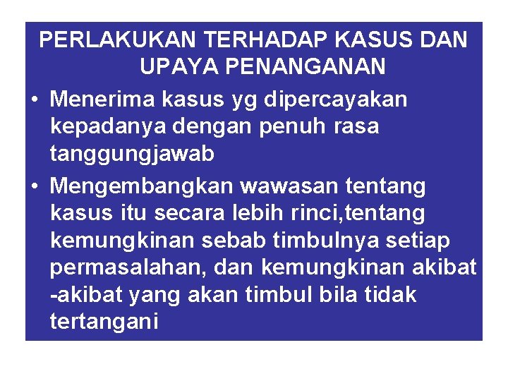 PERLAKUKAN TERHADAP KASUS DAN UPAYA PENANGANAN • Menerima kasus yg dipercayakan kepadanya dengan penuh