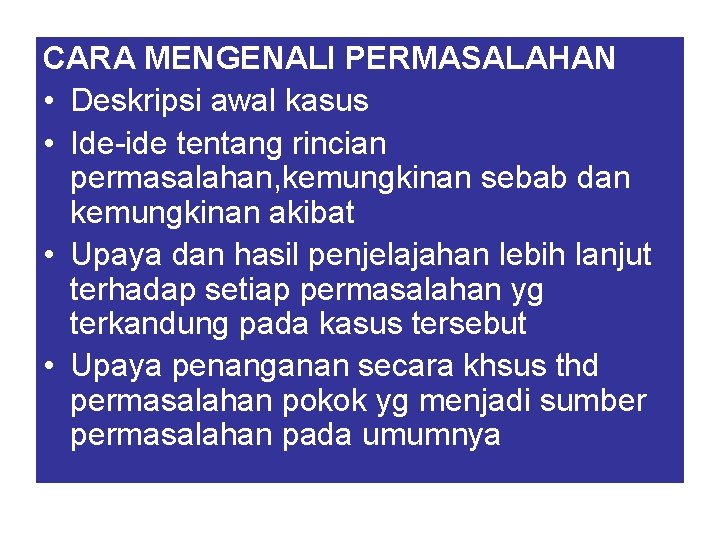 CARA MENGENALI PERMASALAHAN • Deskripsi awal kasus • Ide-ide tentang rincian permasalahan, kemungkinan sebab