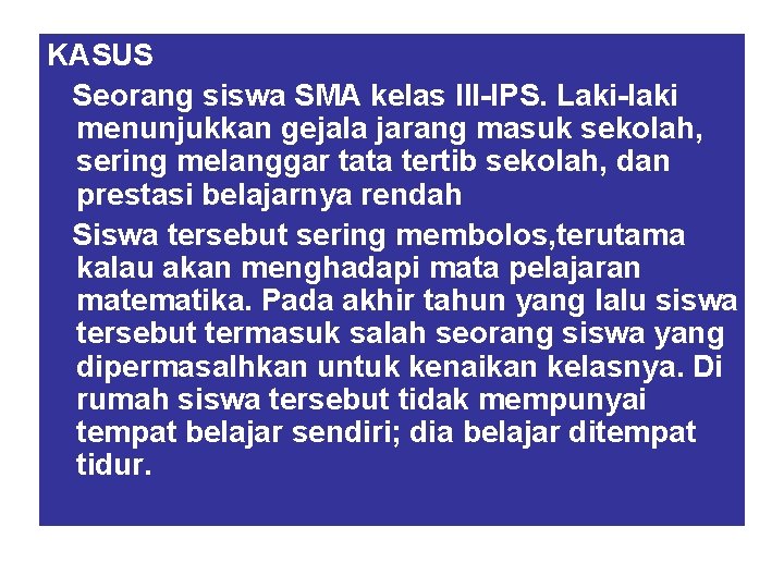 KASUS Seorang siswa SMA kelas III-IPS. Laki-laki menunjukkan gejala jarang masuk sekolah, sering melanggar