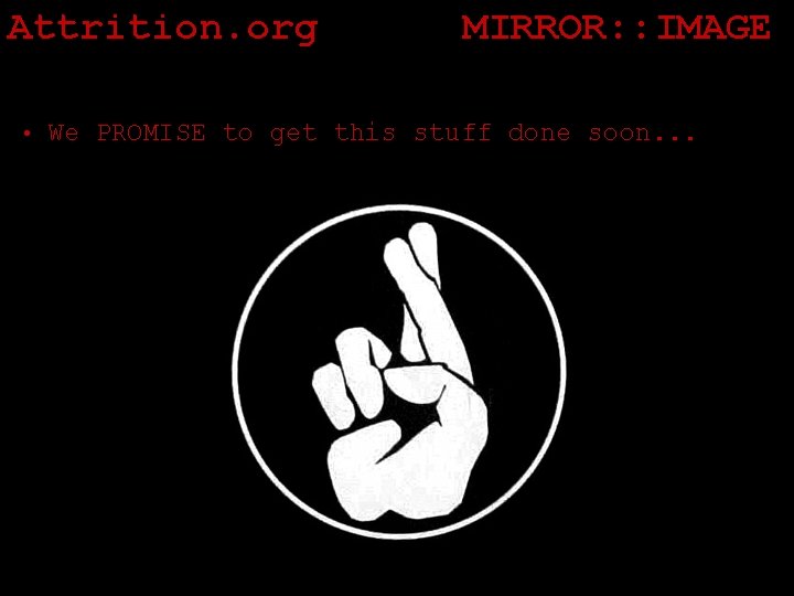 Attrition. org MIRROR: : IMAGE • We PROMISE to get this stuff done soon.