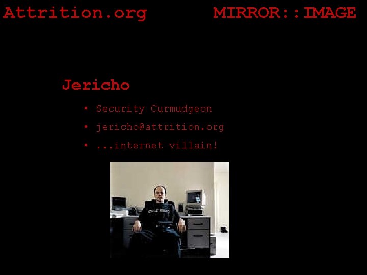 Attrition. org MIRROR: : IMAGE Jericho • Security Curmudgeon • jericho@attrition. org • .
