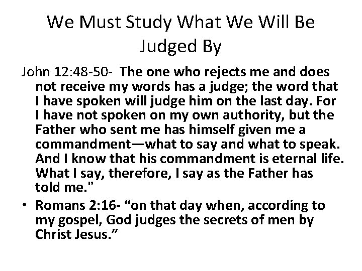 We Must Study What We Will Be Judged By John 12: 48 -50 -