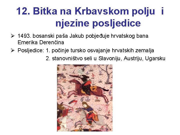 12. Bitka na Krbavskom polju i njezine posljedice Ø 1493. bosanski paša Jakub pobjeđuje