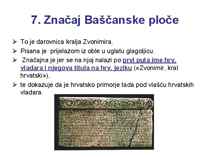 7. Značaj Baščanske ploče Ø To je darovnica kralja Zvonimira. Ø Pisana je prijelazom