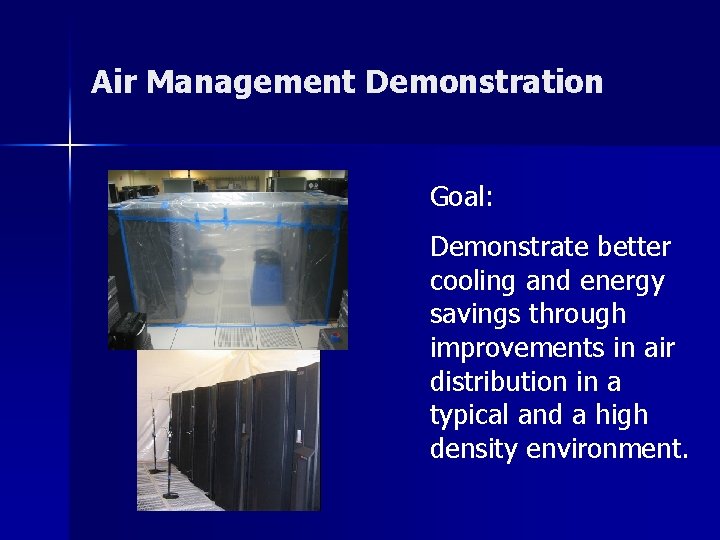Air Management Demonstration Goal: Demonstrate better cooling and energy savings through improvements in air