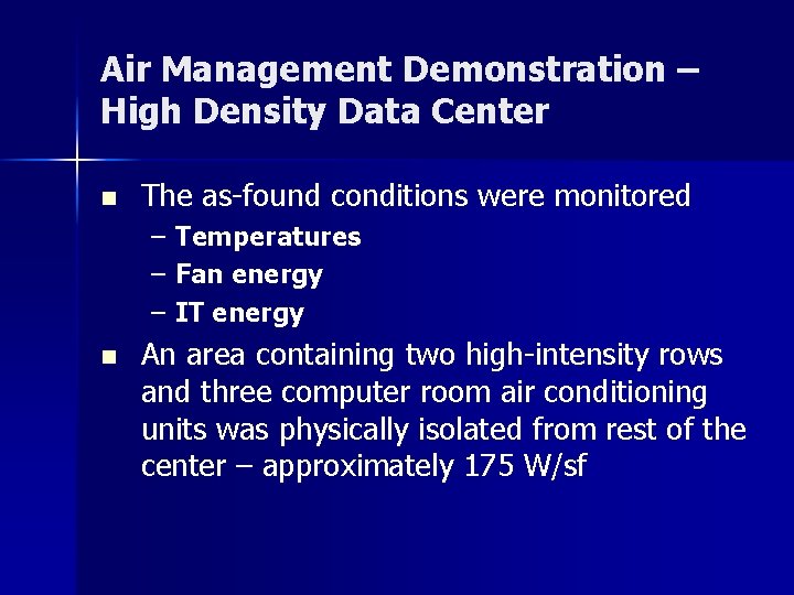 Air Management Demonstration – High Density Data Center n The as-found conditions were monitored