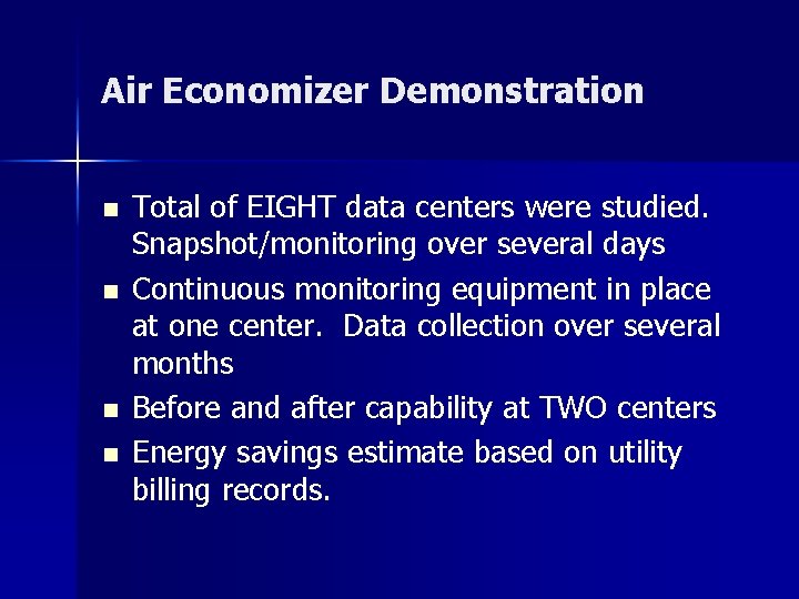 Air Economizer Demonstration n n Total of EIGHT data centers were studied. Snapshot/monitoring over