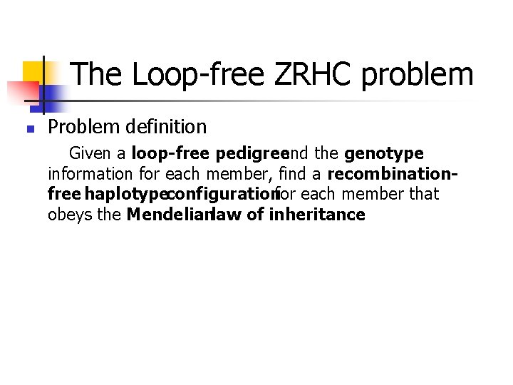 The Loop-free ZRHC problem n Problem definition Given a loop-free pedigree and the genotype