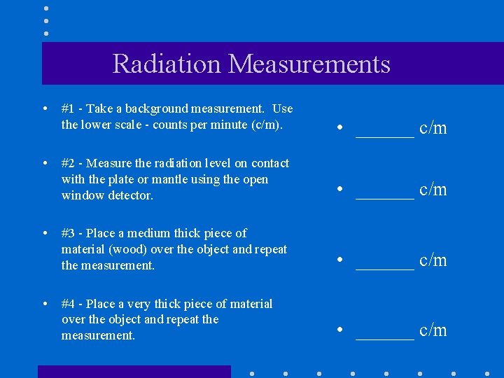 Radiation Measurements • #1 - Take a background measurement. Use the lower scale -