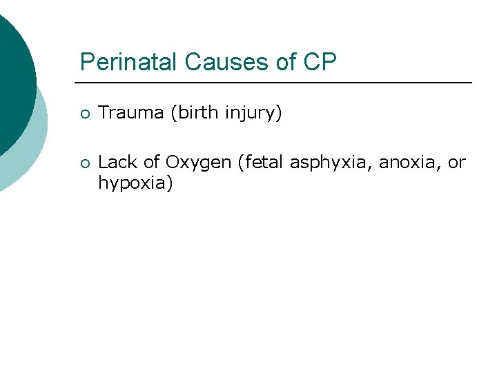 Perinatal Causes of CP ¡ Trauma (birth injury) ¡ Lack of Oxygen (fetal asphyxia,