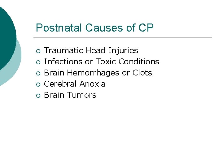 Postnatal Causes of CP ¡ ¡ ¡ Traumatic Head Injuries Infections or Toxic Conditions