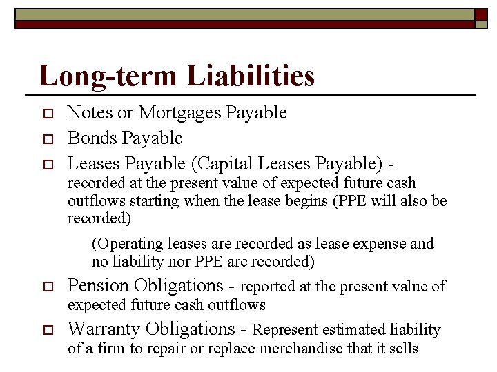 Long-term Liabilities o o o Notes or Mortgages Payable Bonds Payable Leases Payable (Capital