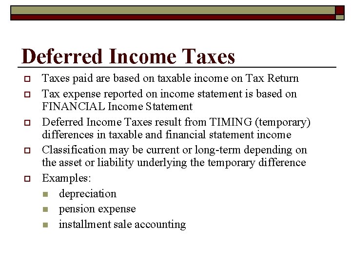 Deferred Income Taxes o o o Taxes paid are based on taxable income on
