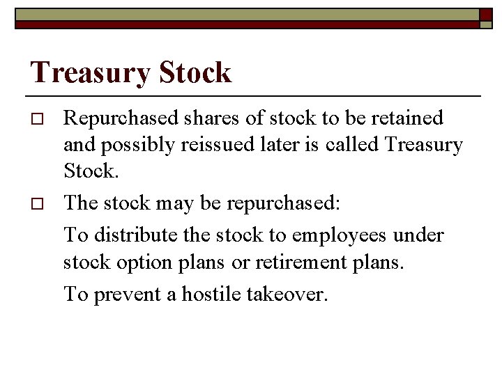 Treasury Stock o o Repurchased shares of stock to be retained and possibly reissued