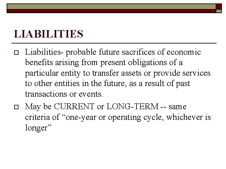 LIABILITIES o o Liabilities- probable future sacrifices of economic benefits arising from present obligations