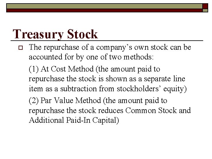 Treasury Stock o The repurchase of a company’s own stock can be accounted for