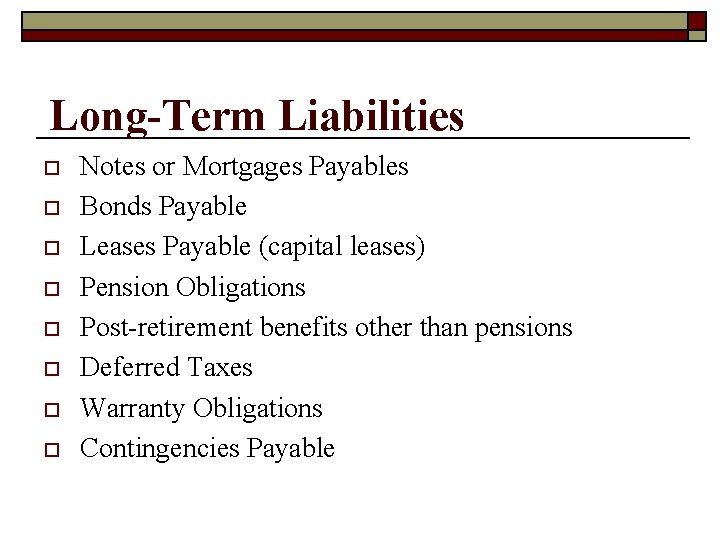 Long-Term Liabilities o o o o Notes or Mortgages Payables Bonds Payable Leases Payable