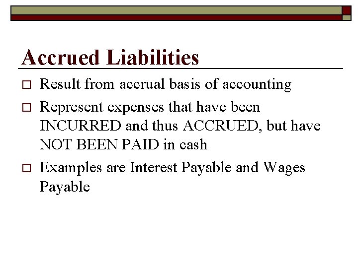 Accrued Liabilities o o o Result from accrual basis of accounting Represent expenses that