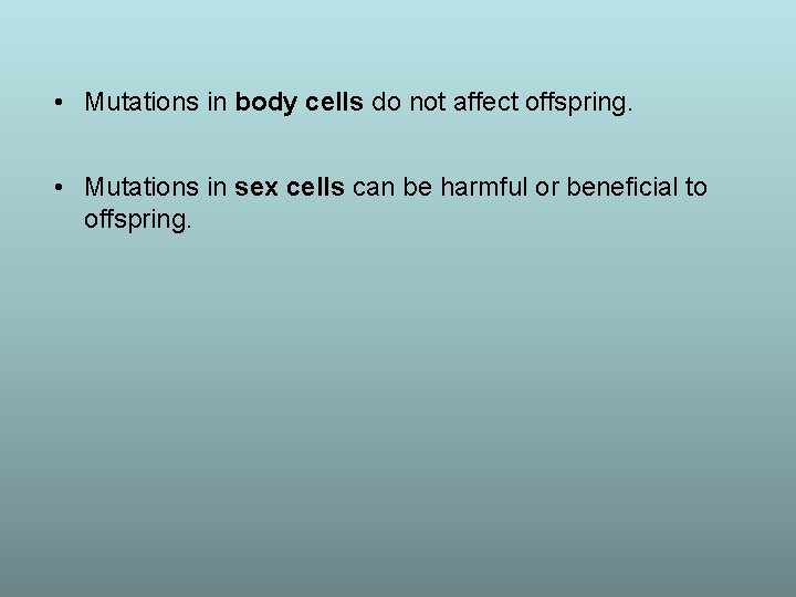  • Mutations in body cells do not affect offspring. • Mutations in sex