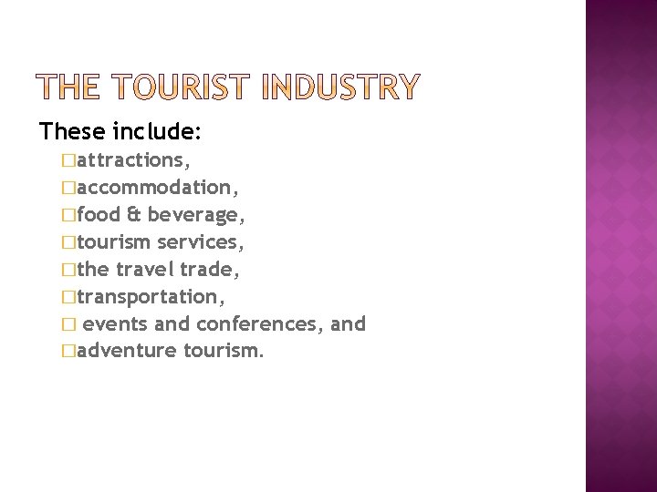 These include: �attractions, �accommodation, �food & beverage, �tourism services, �the travel trade, �transportation, �